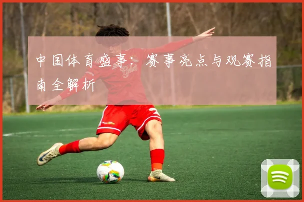 中国体育盛事：赛事亮点与观赛指南全解析