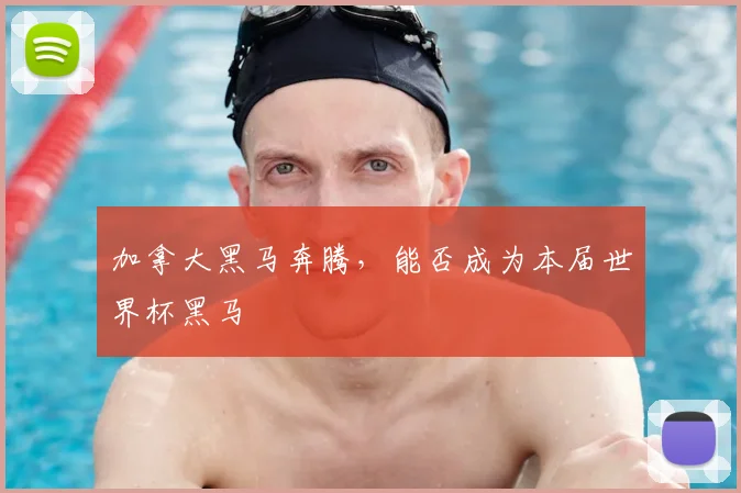 加拿大黑马奔腾，能否成为本届世界杯黑马