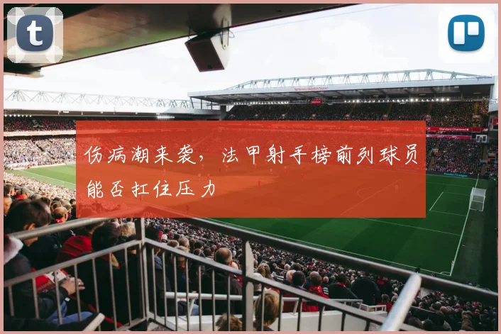 伤病潮来袭，法甲射手榜前列球员能否扛住压力