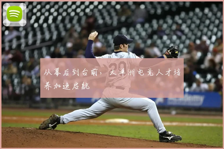 从幕后到台前，大洋洲电竞人才培养加速启航