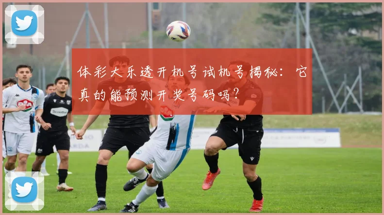 体彩大乐透开机号试机号揭秘：它真的能预测开奖号码吗？